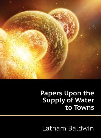 

Papers Upon the Supply of Water to Towns