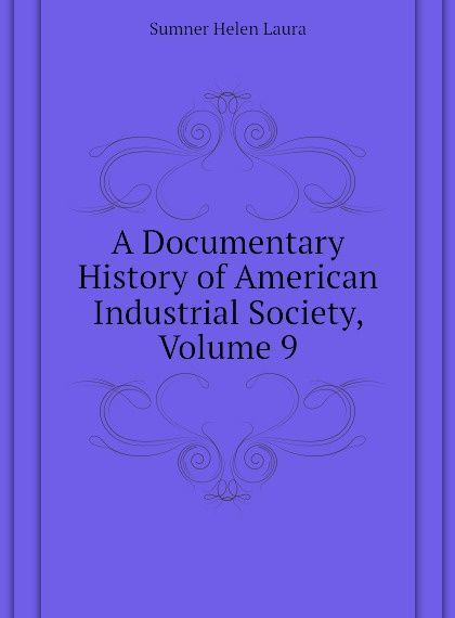 

A Documentary History of American Industrial Society, Volume 9