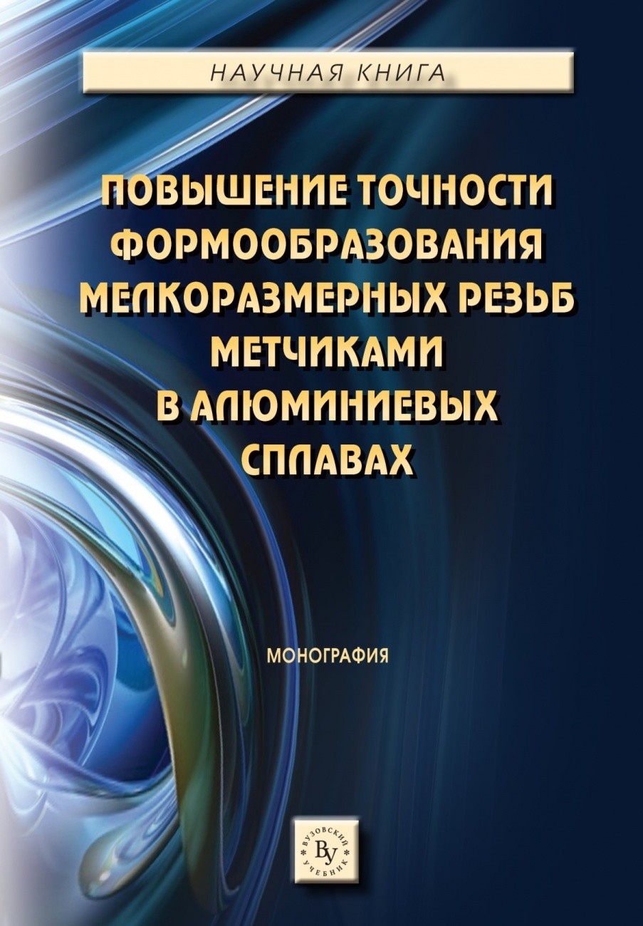 

Повышение точности формообразования мелкоразмерных резьб метчиками в алюминиевых сплавах. Монография
