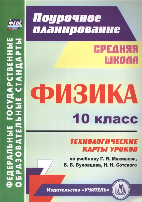 

Физика. 10 класс. Технологические карты уроков по учебнику Г.Я. Мякишева, Б.Б. Буховцева, Н.Н. Сотского