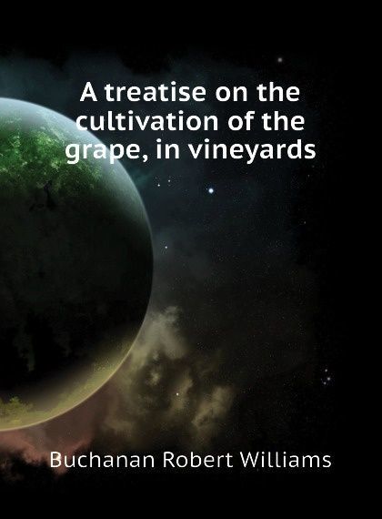

A treatise on the cultivation of the grape, in vineyards