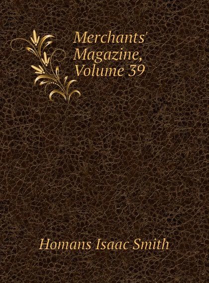 

Merchants Magazine, Volume 39