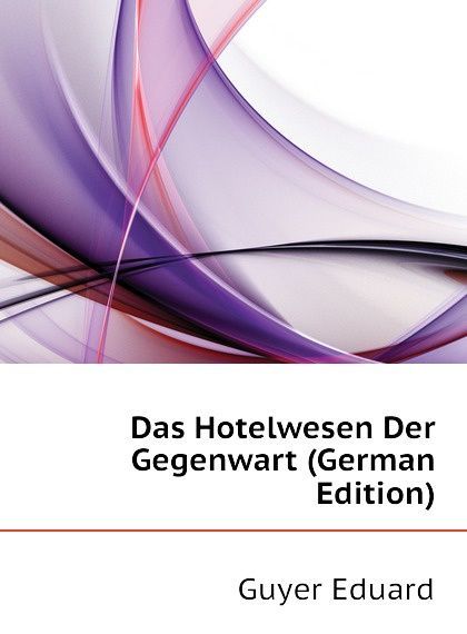 

Das Hotelwesen Der Gegenwart (German Edition)