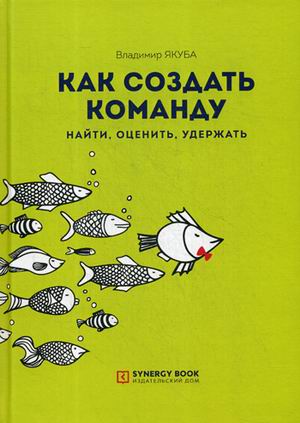 

Как создать команду: найти, оценить, удержать. 2-е изд., стер