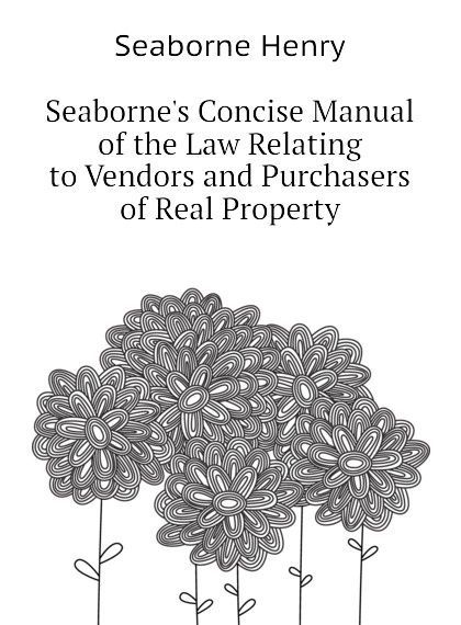 

Seabornes Concise Manual of the Law Relating to Vendors and Purchasers of Real Property