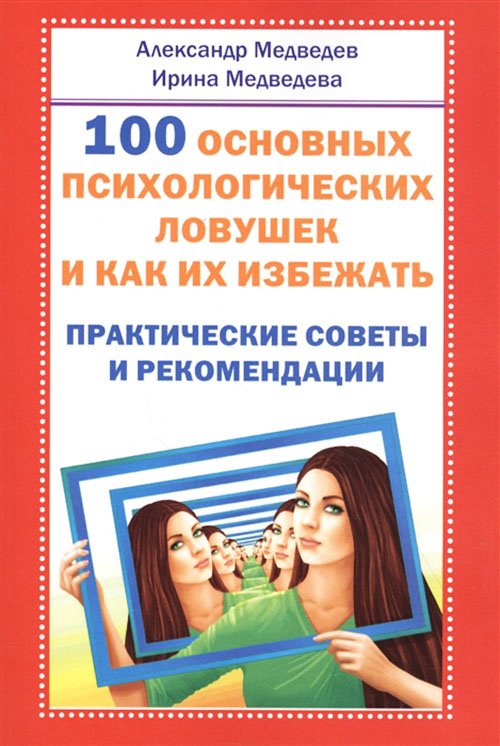 

100 основных психологических ловушек и как их избежать - Александр Медведев, Ирина Медведева (978-5-413-02393-8)