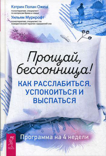 

Прощай, бессонница! Как расслабиться, успокоиться и выспаться. Программа на 4 недели - Кэтрин Ожеш (978-5-9573-3566-5)