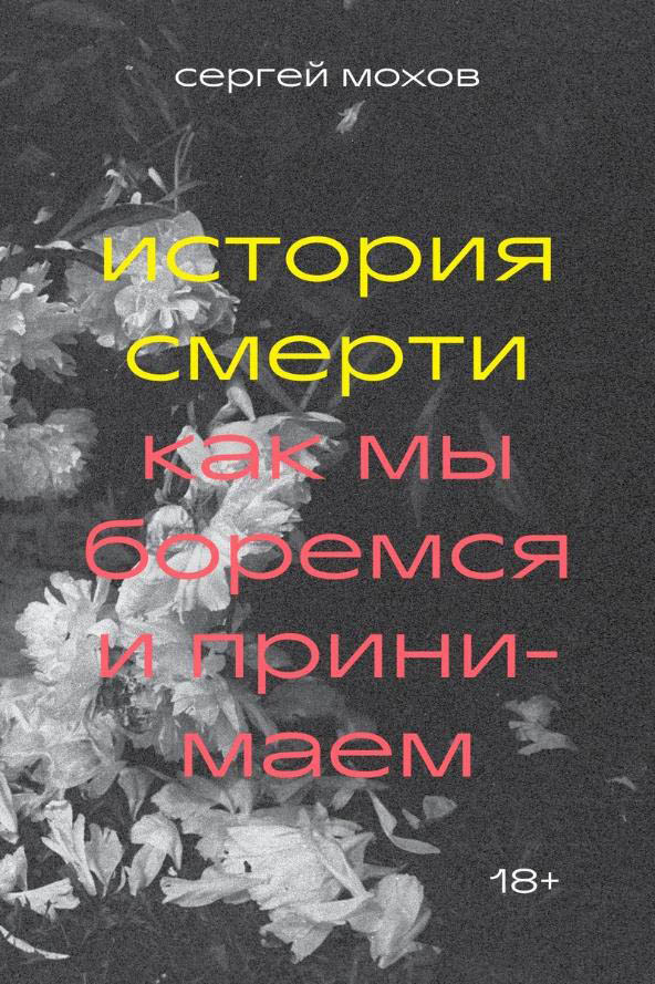 

История смерти. Как мы боремся и принимаем - Сергей Мохов (978-5-6044580-7-5)