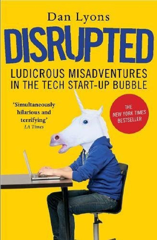 

Disrupted: Ludicrous Misadventures into the Tech Start-Up Bubble
