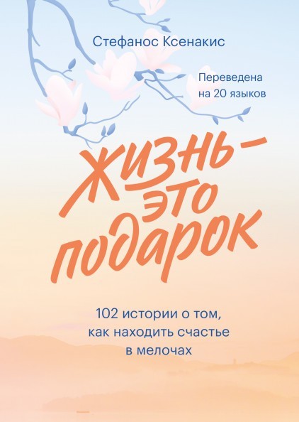 

Жизнь это подарок 102 истории о том, как находить счастье в мелочах - Стефанос Ксенакис