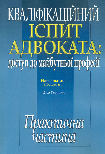 

Кваліфікаційний іспит адвоката: доступ до майбутньої професії: Практична частина: навч. посіб. 2-ге вид. (2019р.)