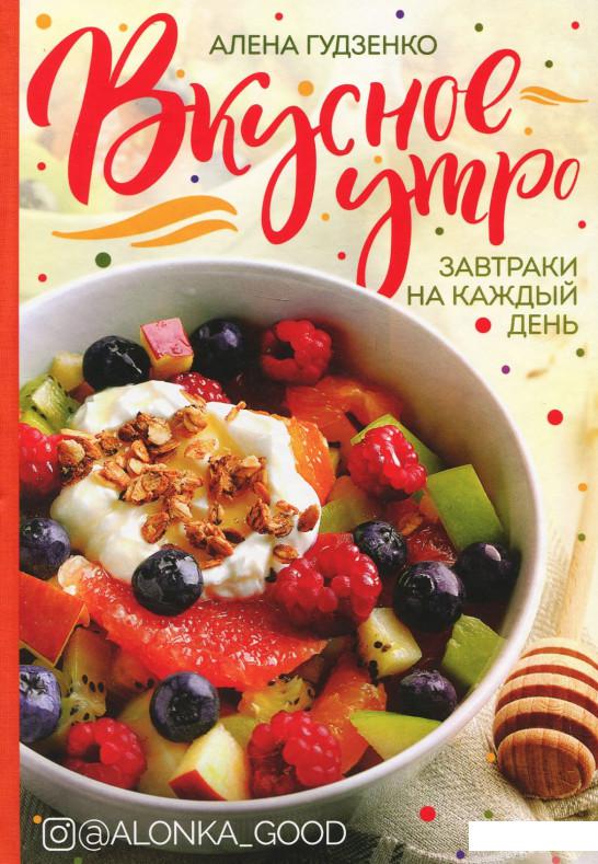 

Книга «Вкусное утро. Завтраки на каждый день» – Алена Гудзенко (935881)