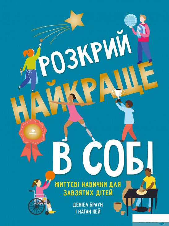 

Книга «Розкрий найкраще в собі. Життєві навички для завзятих дітей» – Дэниел браун, Натан Кей (1329629)