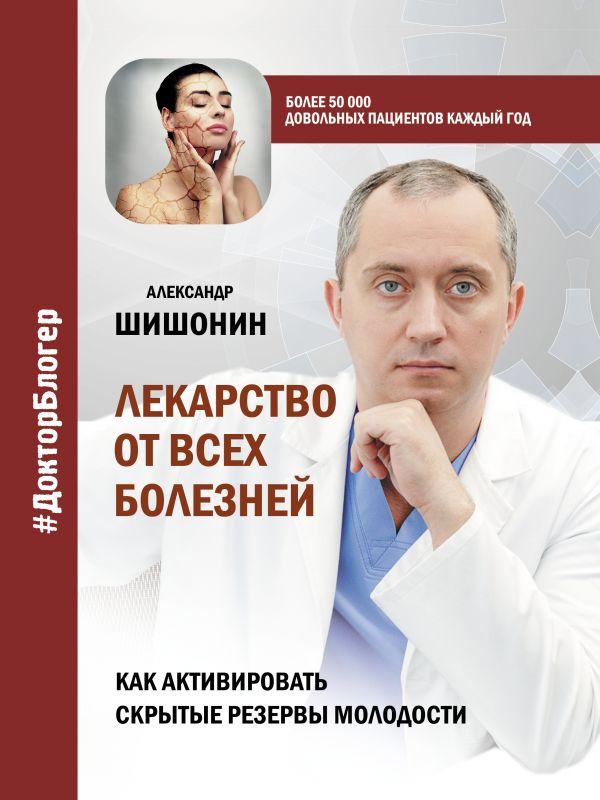 

Книга Лекарство от всех болезней. Как активировать скрытые резервы молодости. Автор - Шишонин Александр (АСТ)