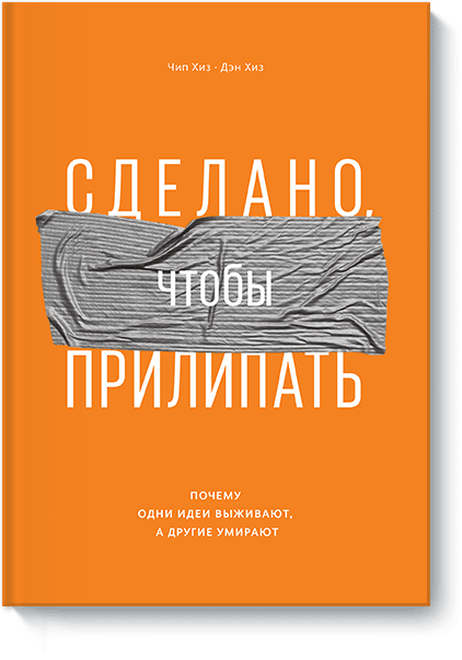 

Книга Сделано, чтобы прилипать. Почему одни идеи выживают, а другие умирают. Автор - Чип Хиз, Дэн Хиз (МИФ)