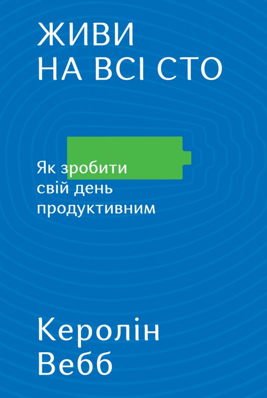 

Живи на всі сто. Як зробити свій день продуктивним - Вебб К..