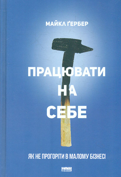 

Працювати на себе. Як не прогоріти в малому бізнесі - Гербер М.Э.