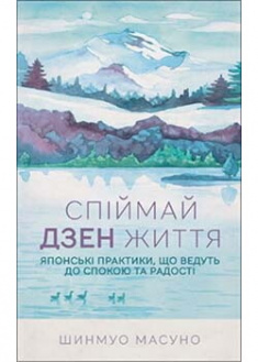 

Спіймай дзен життя. Японські практики, що ведуть до спокою та радості. Издательство Книжный клуб «Клуб семейного досуга». 86232