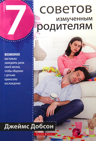 

7 советов измученным родителям. Джеймс Добсон