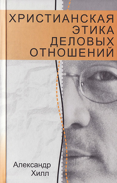 

Христианская этика деловых отношений. Александр Хилл