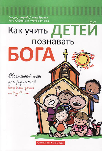

Как учить детей познавать Бога. Рик Осборн, Джон Трент и Курт Брунер