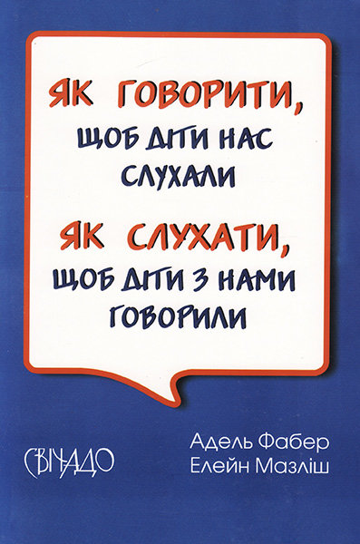 

Як говорити, щоб діти нас слухали. Як слухати, щоб діти з нами говорили. Адель Фабер та Елейн Мазліш