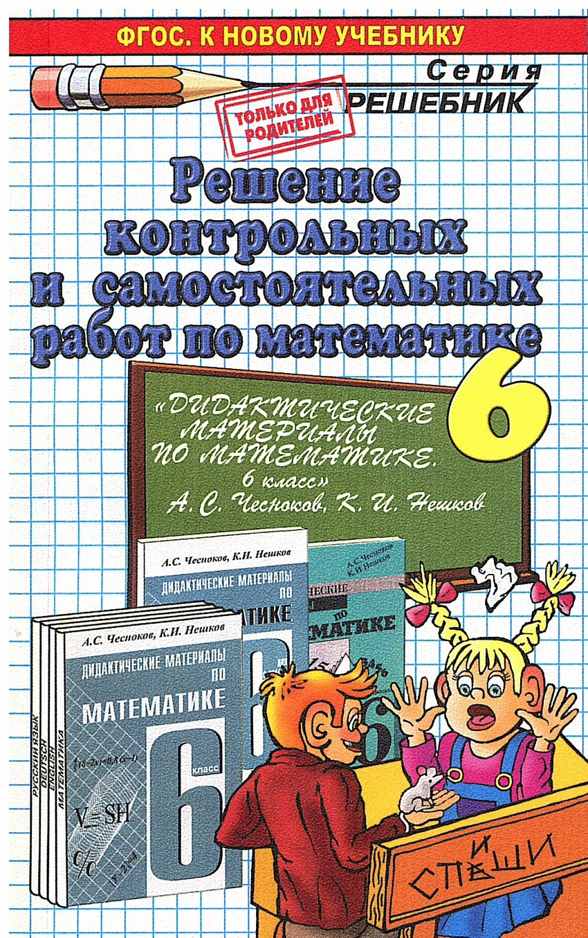 

Решение контрольных и самостоятельных работ по математике. 6 класс. К пособию Чеснокова А.С, Нешкова К.И.Дидактические материалы по математике. 6 класс