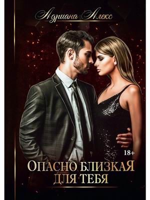

Опасно близкая для тебя
