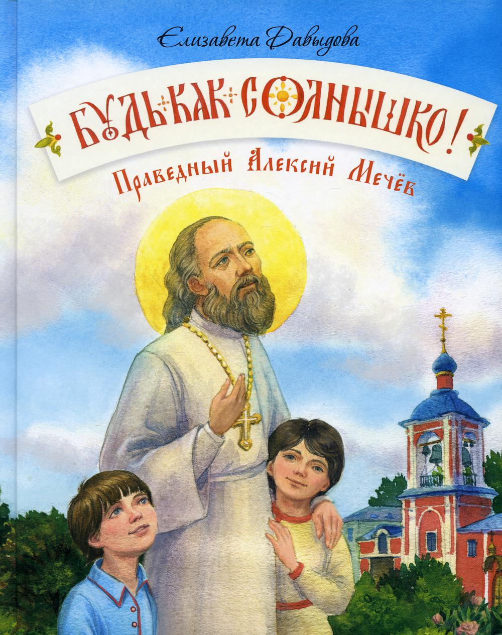 

Будь как солнышко! Праведный Алексий Мечев