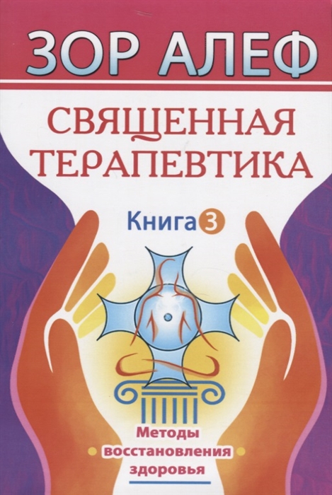 

Священная Терапевтика. Методы восстановления здоровья. Книга 3 Алеф Зор