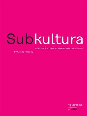 

Subkultura. Stories of Youth and Resistance in Russia 1815-2017