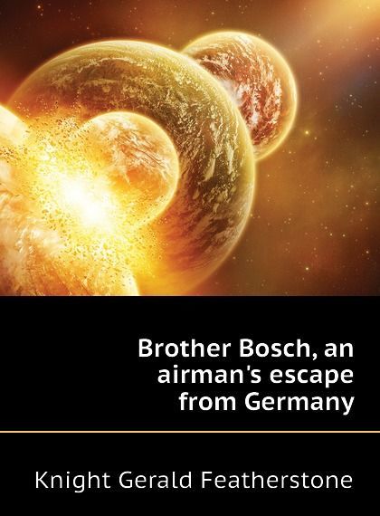 

Brother Bosch, an airman.s escape from Germany