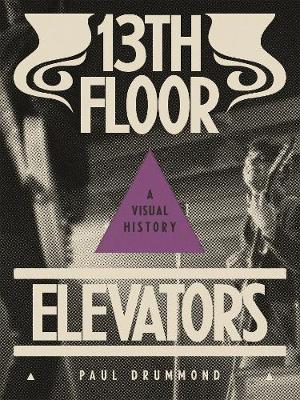 

13th Floor Elevators. A Visual History