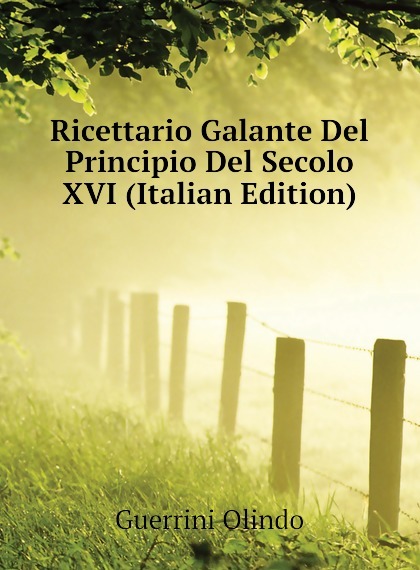

Ricettario Galante Del Principio Del Secolo XVI (Italian Edition)