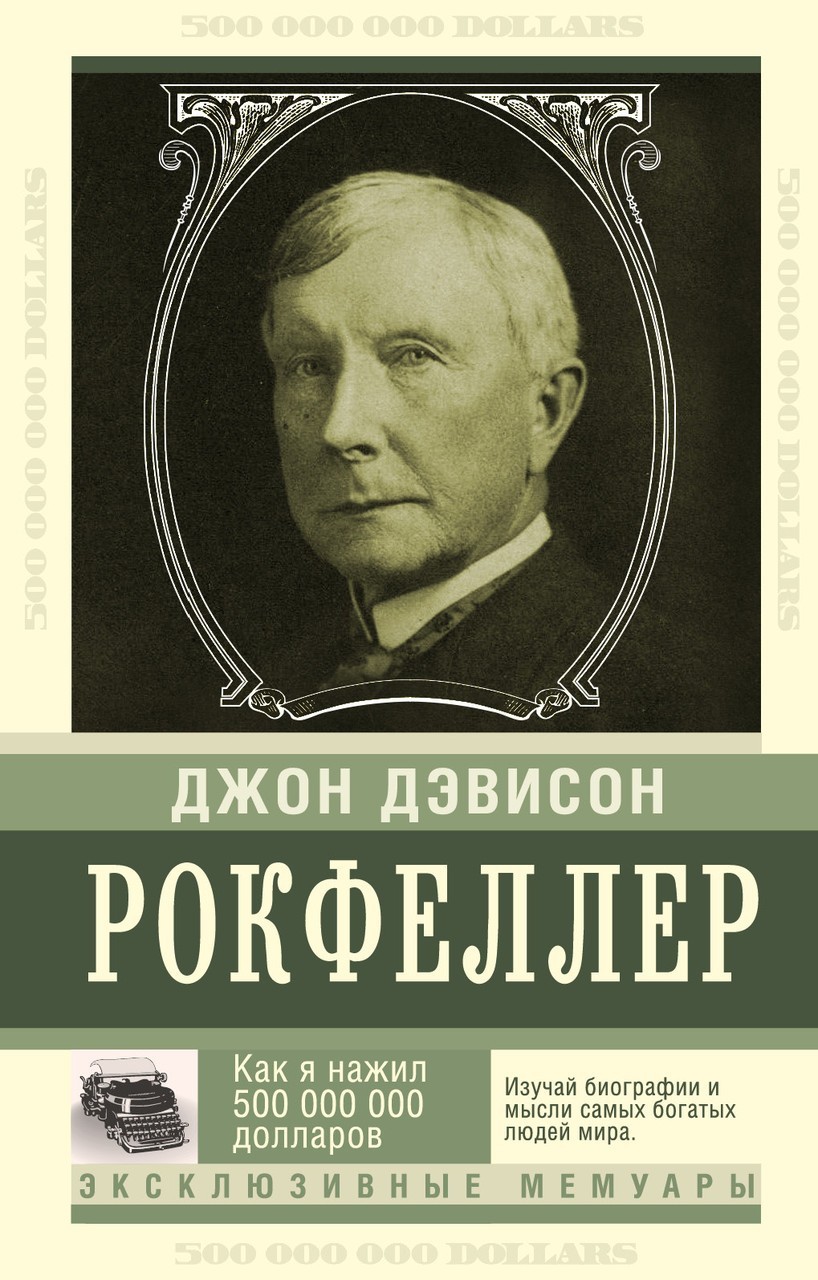 

Джон Дэвисон Рокфеллер. Как я нажил 500000000 долларов. Мемуары милиардера.