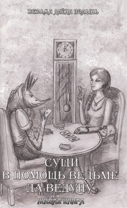 

Живая Книга Сущи. В помощь Ведьме да Ведуну. Алена Полынь IGROK