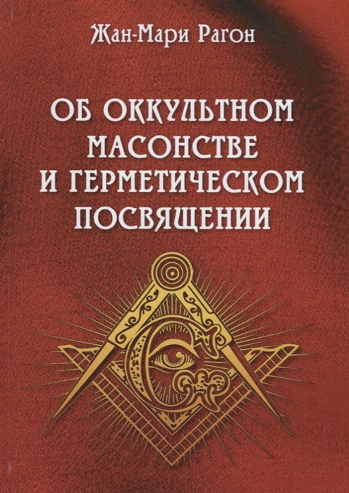 

Об оккультном масонстве и герметическом посвящении Рагон Ж.-М. IGROK