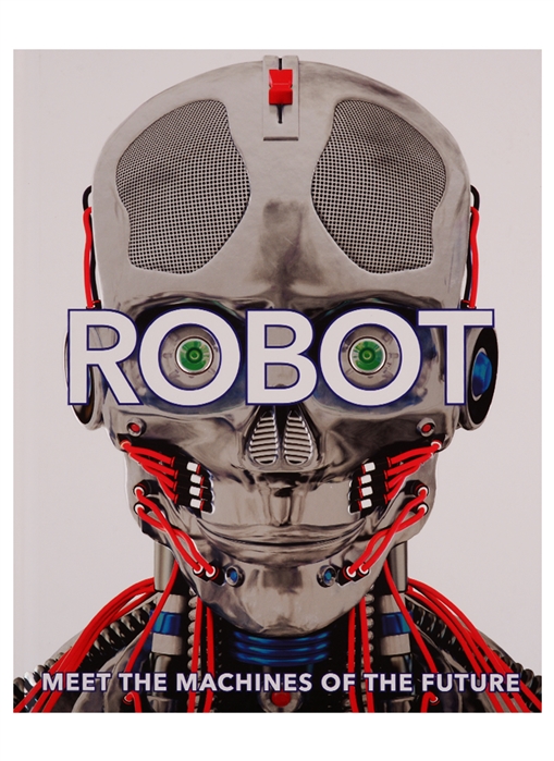 

Robot: Meet the Machines of the Future
