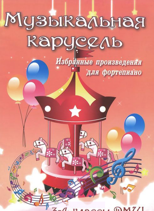 

Музыкальная карусель. Избранные произведения для фортепиано. 3-4 классы ДМШ. Учебно-методическое пос