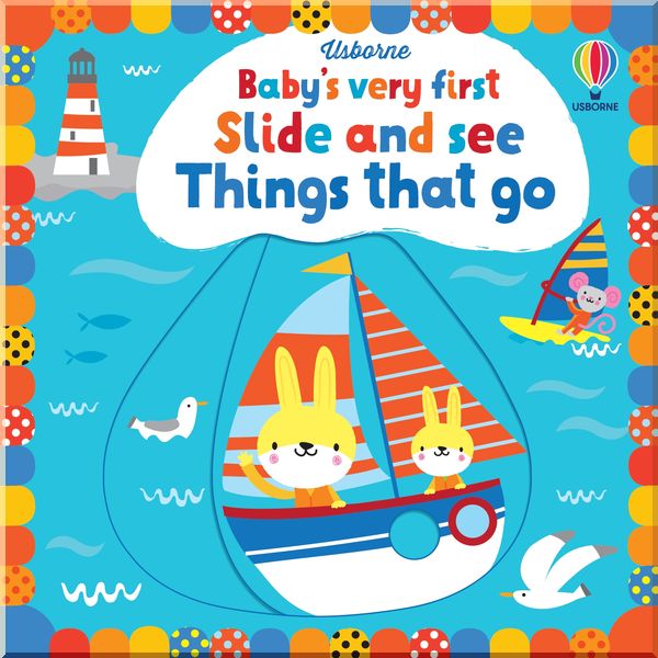 

Usborne Baby's Very First Slide and See Things that go. Fiona Watt. ISBN:9781474986946