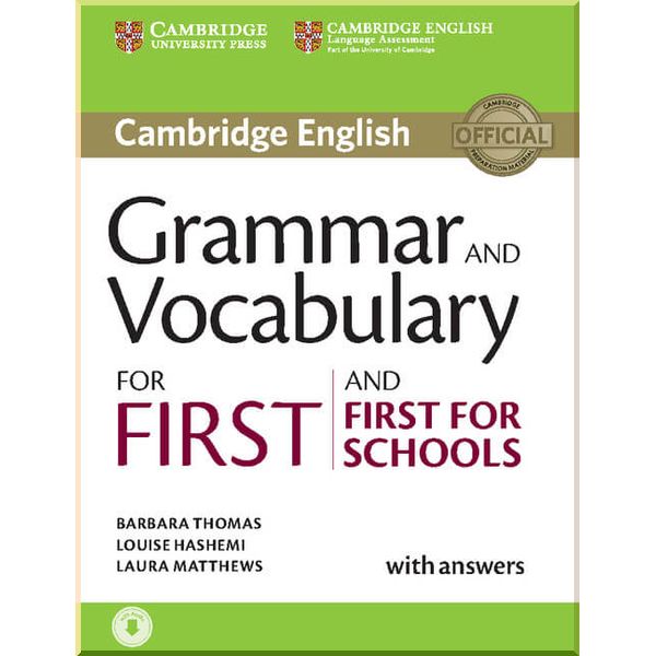 

Cambridge English: Grammar and Vocabulary for First and First for Schools with answers and Downloadable Audio. Louise Hashemi, Barbara Thomas. ISBN:9781107481060