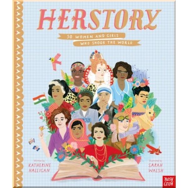 

Nosy Crow HerStory: 50 Women and Girls Who Shook the World. Sarah Walsh, Katherine Halligan. ISBN:9781788001380