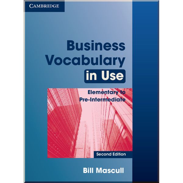 

Business Vocabulary in Use Second Edition Elementary to Pre-Intermediate with answers. Bill Mascull. ISBN:9780521128278