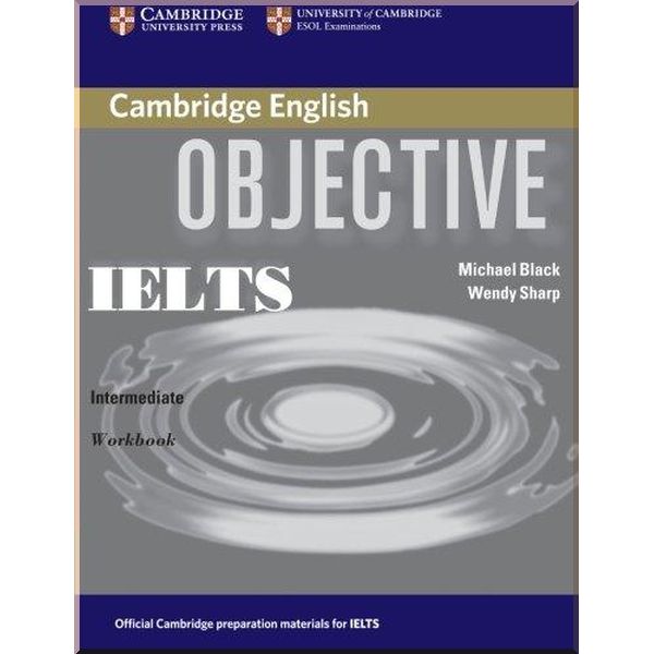 

Objective IELTS Intermediate Workbook without answers. Wendy Sharp, Michael Black. ISBN:9780521608732