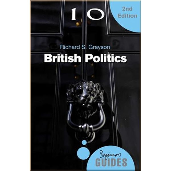 

A Beginner's Guide: British Politics. Richard S. Grayson. ISBN:9781780748788