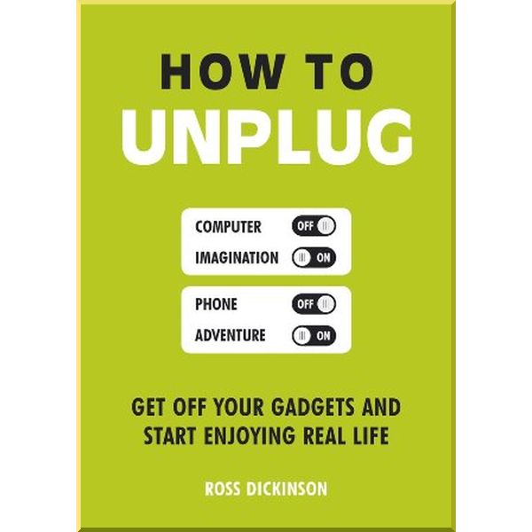 

How to Unplug: Get Off Your Gadgets and Start Enjoying Real Life. Ross Dickinson. ISBN:9781849538565