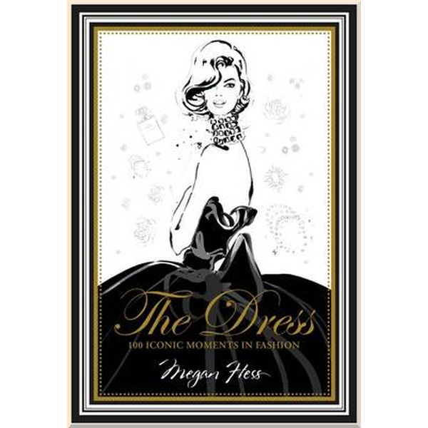 

The Dress: 100 Iconic Moments in Fashion. Megan Hess. ISBN:9781742708232