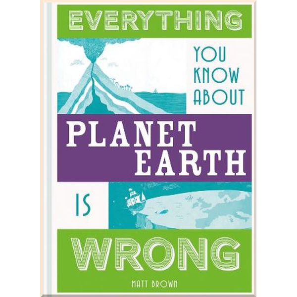 

Everything You Know About Planet Earth is Wrong. Matt Brown. ISBN:9781849944540