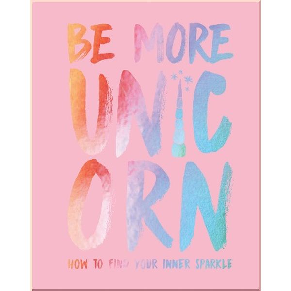 

Be More Unicorn. Joanna Gray. ISBN:9781787131224