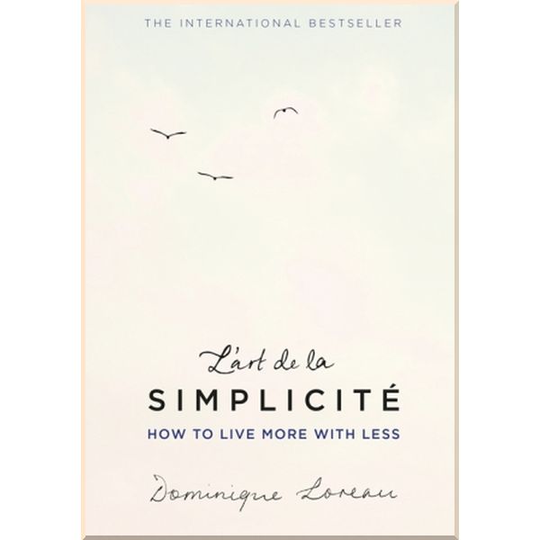 

L'art de la simplicite: How to Live More with Less. Dominique Loreau. ISBN:9781409163855